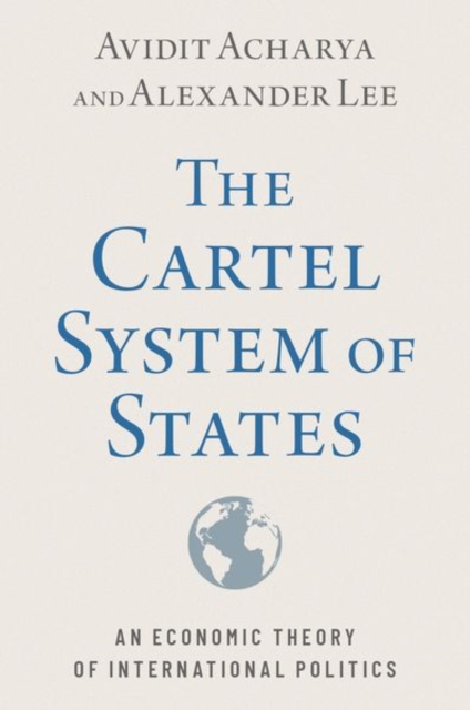 The Cartel System of States : An Economic Theory of International Politics, Hardback Book