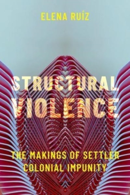 Structural Violence : The Makings of Settler Colonial Impunity, Hardback Book