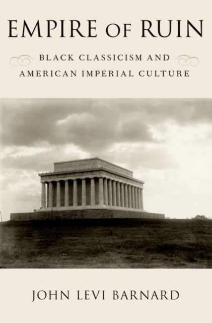 Empire of Ruin : Black Classicism and American Imperial Culture, Paperback / softback Book
