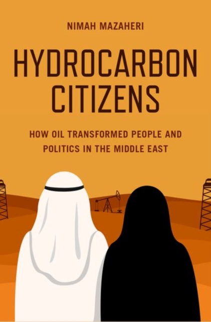 Hydrocarbon Citizens : How Oil Transformed People and Politics in the Middle East, Hardback Book
