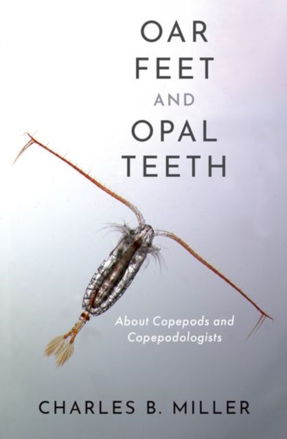 Oar Feet and Opal Teeth : About Copepods and Copepodologists, Hardback Book