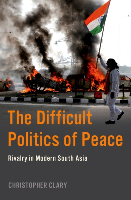 The Difficult Politics of Peace : Rivalry in Modern South Asia, PDF eBook