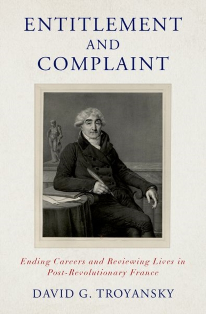 Entitlement and Complaint : Ending Careers and Reviewing Lives in Post-Revolutionary France, Hardback Book