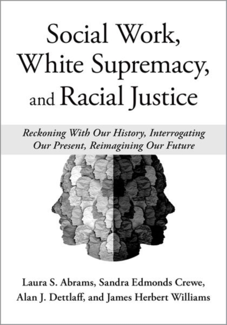 Social Work, White Supremacy, and Racial Justice : Reckoning With Our History, Interrogating our Present, Reimagining our Future, Hardback Book