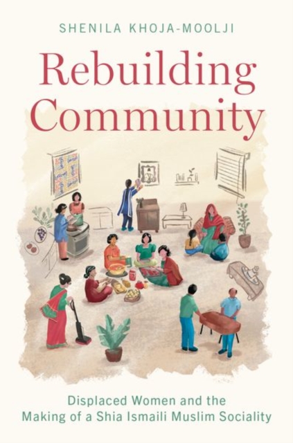 Rebuilding Community : Displaced Women and the Making of a Shia Ismaili Muslim Sociality, Hardback Book