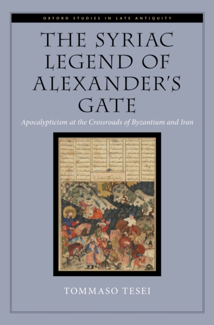 The Syriac Legend of Alexander's Gate : Apocalypticism at the Crossroads of Byzantium and Iran, EPUB eBook