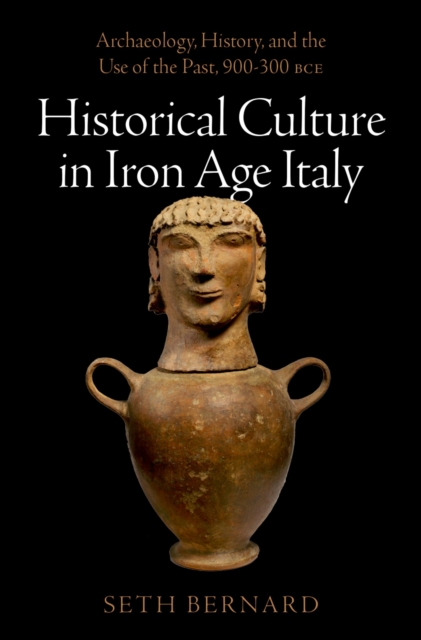 Historical Culture in Iron Age Italy : Archaeology, History, and the Use of the Past, 900-300 BCE, PDF eBook