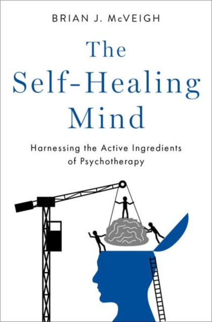 The Self-Healing Mind : Harnessing the Active Ingredients of Psychotherapy, Hardback Book