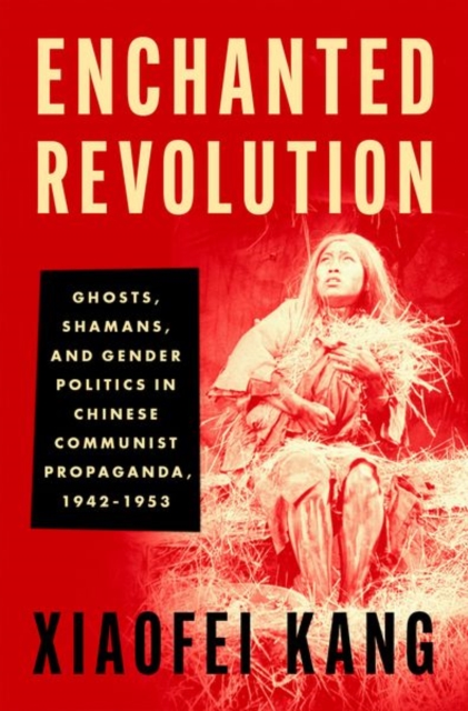Enchanted Revolution : Ghosts, Shamans, and Gender Politics in Chinese Communist Propaganda, 1942-1953, Hardback Book
