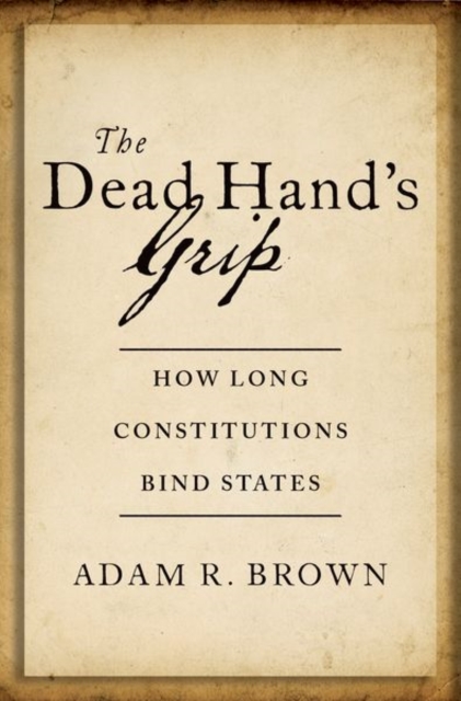 The Dead Hand's Grip : How Long Constitutions Bind States, Hardback Book