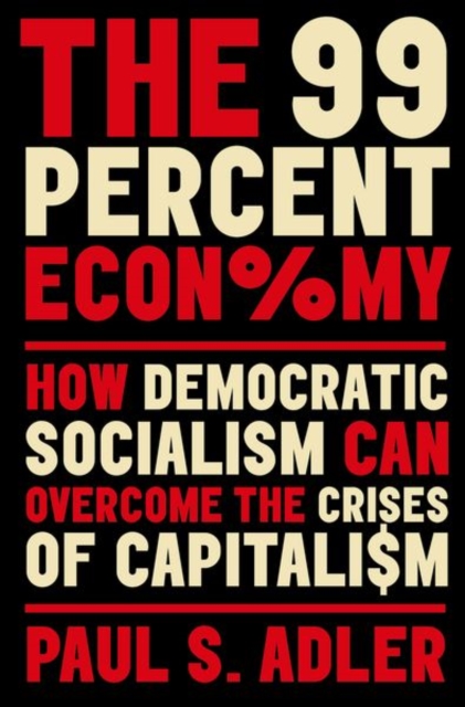 The 99 Percent Economy : How Democratic Socialism Can Overcome the Crises of Capitalism, Paperback / softback Book