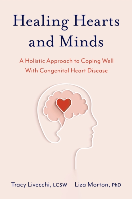 Healing Hearts and Minds : A Holistic Approach to Coping Well with Congenital Heart Disease, EPUB eBook