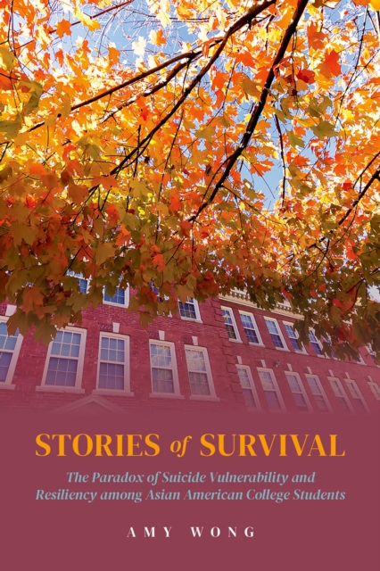 Stories of Survival : The Paradox of Suicide Vulnerability and Resiliency among Asian American College Students, PDF eBook