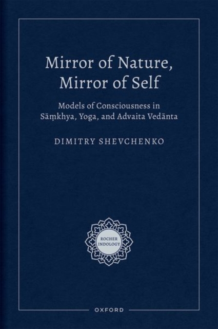 Mirror of Nature, Mirror of Self : Models of Consciousness in Samkhya, Yoga, and Advaita Vedanta, Hardback Book