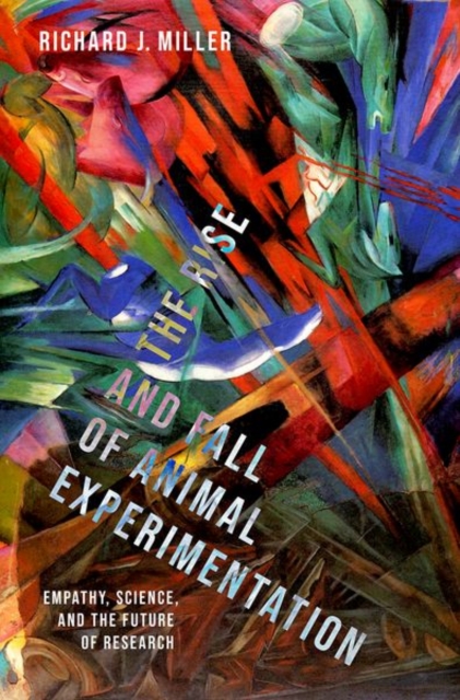 The Rise and Fall of Animal Experimentation : Empathy, Science, and the Future of Research, Hardback Book