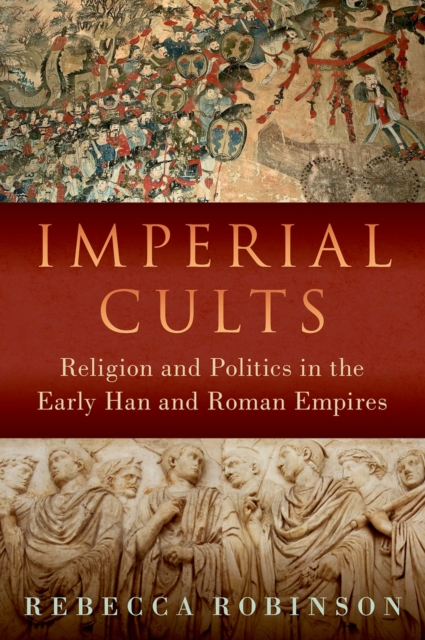 Imperial Cults : Religion and Politics in the Early Han and Roman Empires, PDF eBook
