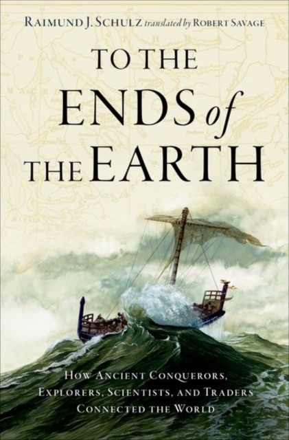 To the Ends of the Earth : How Ancient Conquerors, Explorers, Scientists, and Traders Connected the World, Hardback Book