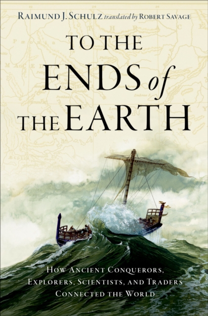 To the Ends of the Earth : How Ancient Explorers, Scientists, and Traders Connected the World, PDF eBook