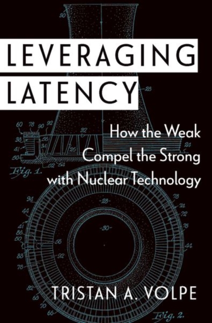 Leveraging Latency : How the Weak Compel the Strong with Nuclear Technology, Hardback Book