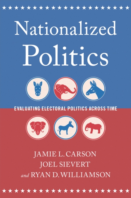 Nationalized Politics : Evaluating Electoral Politics Across Time, EPUB eBook