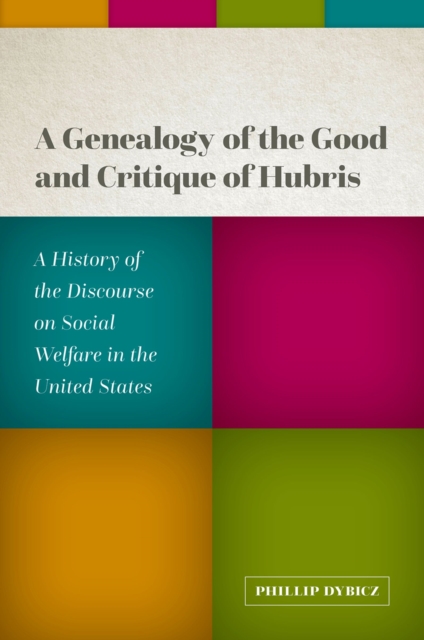A Genealogy of the Good and Critique of Hubris : A History of the Discourse on Social Welfare in the United States, EPUB eBook