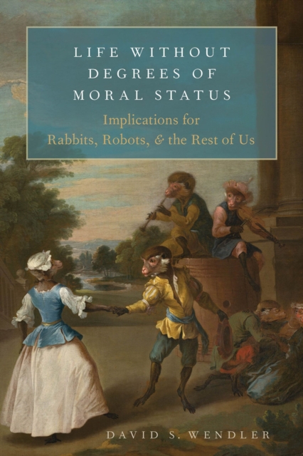 Life Without Degrees of Moral Status : Implications for Rabbits, Robots, and the Rest of Us, EPUB eBook