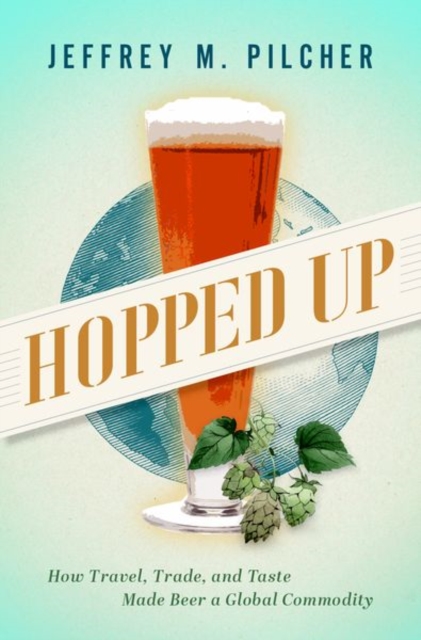 Hopped Up : How Travel, Trade, and Taste Made Beer a Global Commodity, Hardback Book