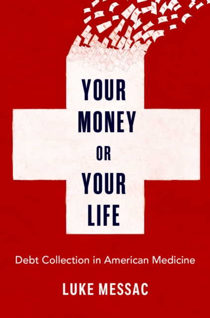 Your Money or Your Life : Debt Collection in American Medicine, EPUB eBook
