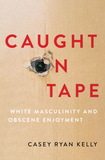 Caught on Tape : White Masculinity and Obscene Enjoyment, EPUB eBook