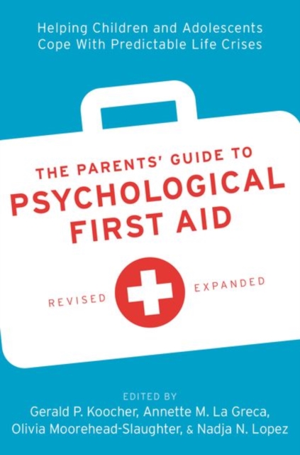 The Parents' Guide to Psychological First Aid : Helping Children and Adolescents Cope With Predictable Life Crises, Paperback / softback Book