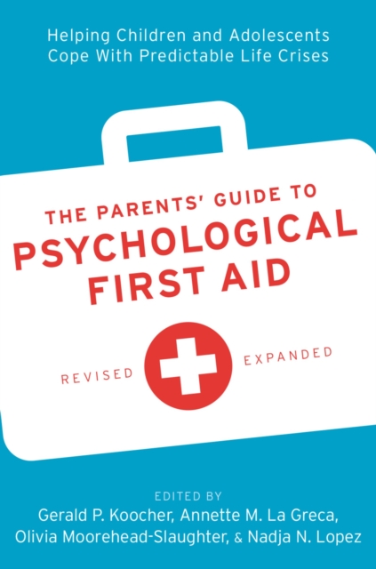 The Parents' Guide to Psychological First Aid : Helping Children and Adolescents Cope With Predictable Life Crises, PDF eBook