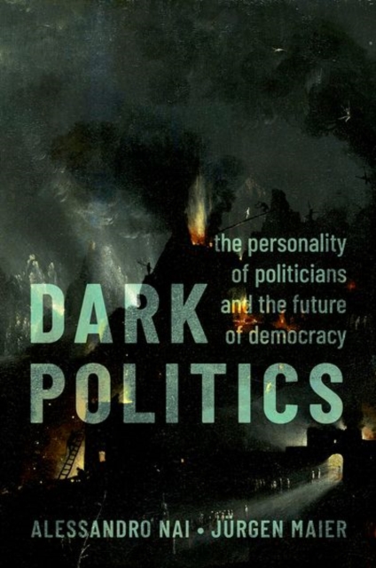 Dark Politics : The Personality of Politicians and the Future of Democracy, Hardback Book