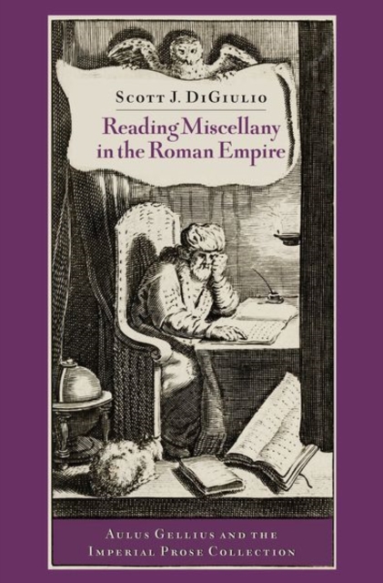 Reading Miscellany in the Roman Empire : Aulus Gellius and the Imperial Prose Collection, Hardback Book
