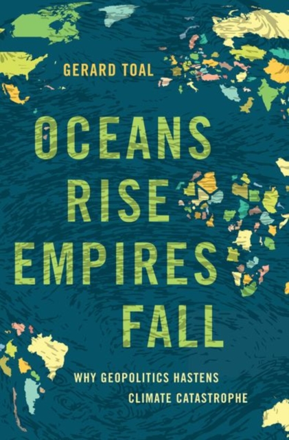 Oceans Rise Empires Fall : Why Geopolitics Hastens Climate Catastrophe, Hardback Book