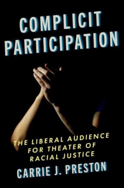 Complicit Participation : The Liberal Audience for Theater of Racial Justice, Hardback Book