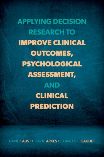 Applying Decision Research to Improve Clinical Outcomes, Psychological Assessment, and Clinical Prediction, Paperback / softback Book