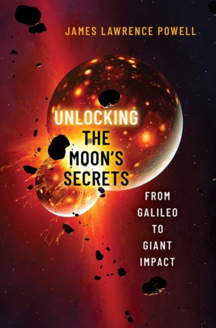 Unlocking the Moon's Secrets : From Galileo to Giant Impact, Hardback Book