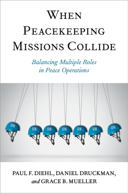 When Peacekeeping Missions Collide : Balancing Multiple Roles in Peace Operations, EPUB eBook