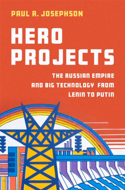 Hero Projects : The Russian Empire and Big Technology from Lenin to Putin, PDF eBook