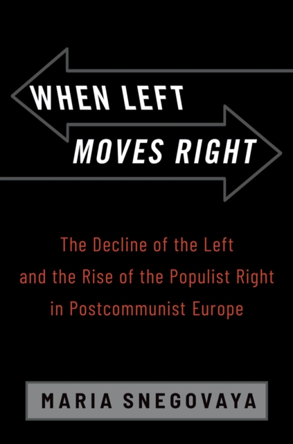 When Left Moves Right : The Decline of the Left and the Rise of the Populist Right in Postcommunist Europe, PDF eBook