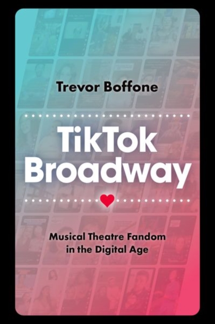 TikTok Broadway : Musical Theatre Fandom in the Digital Age, Hardback Book