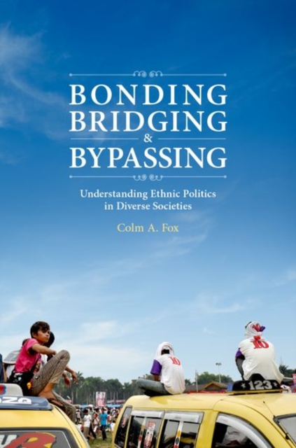 Bonding, Bridging, & Bypassing : Understanding Ethnic Politics in Diverse Societies, Hardback Book