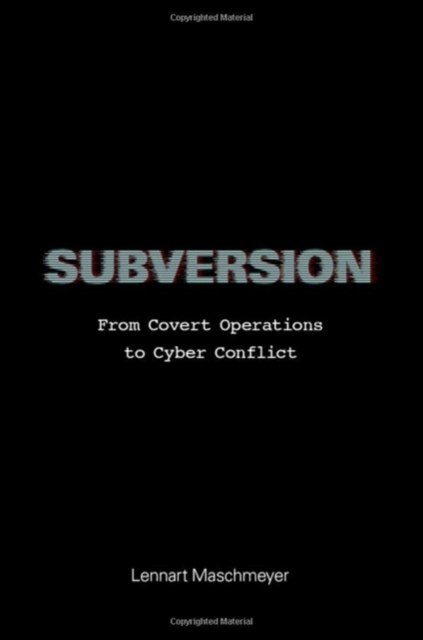 Subversion : From Covert Operations to Cyber Conflict, Hardback Book