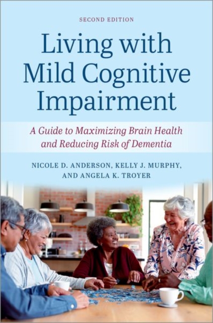 Living with Mild Cognitive Impairment : A Guide to Maximizing Brain Health and Reducing the Risk of Dementia, Paperback / softback Book