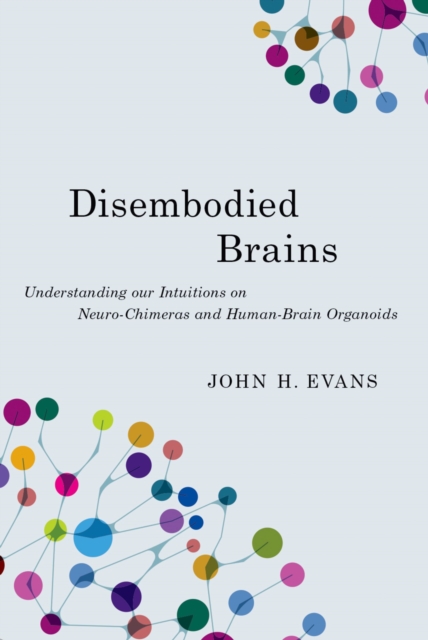 Disembodied Brains : Understanding our Intuitions on Human-Animal Neuro-Chimeras and Human Brain Organoids, EPUB eBook