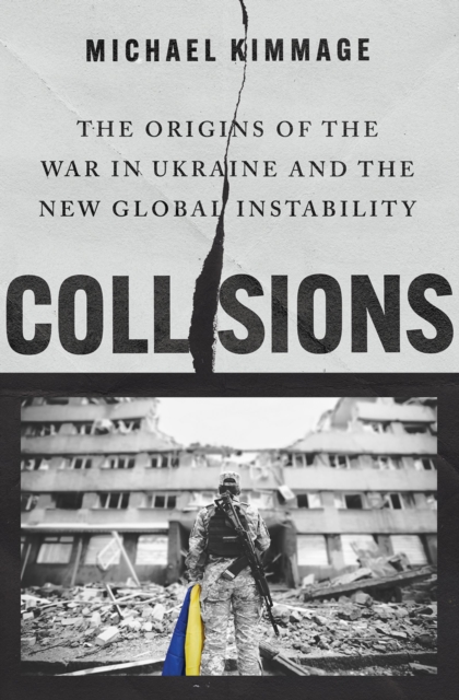 Collisions : The Origins of the War in Ukraine and the New Global Instability, PDF eBook