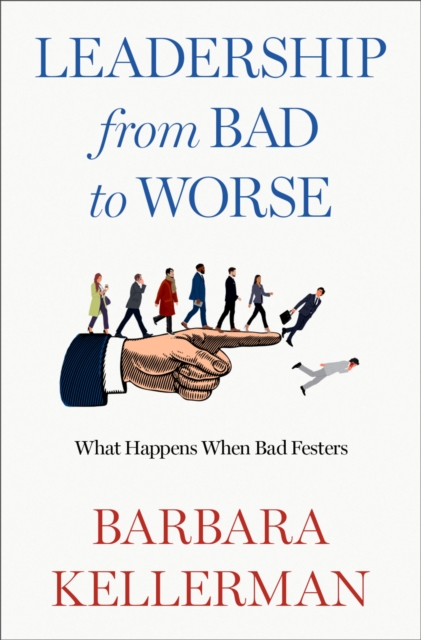 Leadership from Bad to Worse : What Happens When Bad Festers, PDF eBook