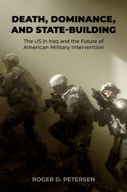 Death, Dominance, and State-Building : The US in Iraq and the Future of American Military Intervention, PDF eBook