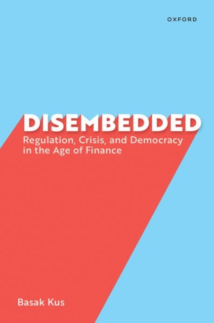 Disembedded : Regulation, Crisis, and Democracy in the Age of Finance, Paperback / softback Book