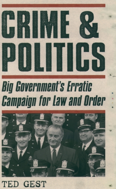 Crime & Politics : Big Government's Erratic Campaign for Law and Order, PDF eBook